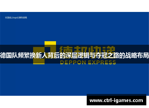 德国队频繁换新人背后的深层逻辑与夺冠之路的战略布局 德国队频繁换新人背后的深层逻辑与夺冠之路的战略布局