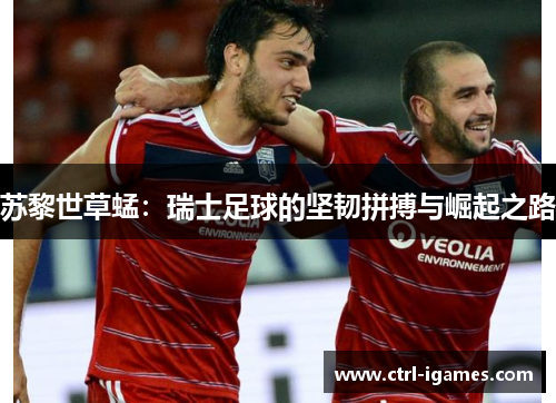 苏黎世草蜢：瑞士足球的坚韧拼搏与崛起之路