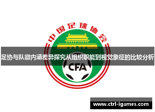 足协与队徽内涵差异探究从组织职能到视觉象征的比较分析