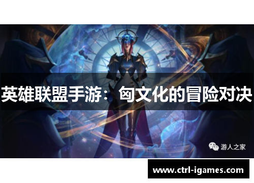 英雄联盟手游:匈文化的冒险对决 英雄联盟手游:匈文化的冒险对决