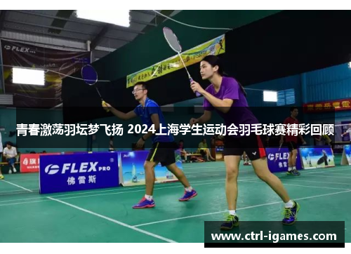青春激荡羽坛梦飞扬 2024上海学生运动会羽毛球赛精彩回顾